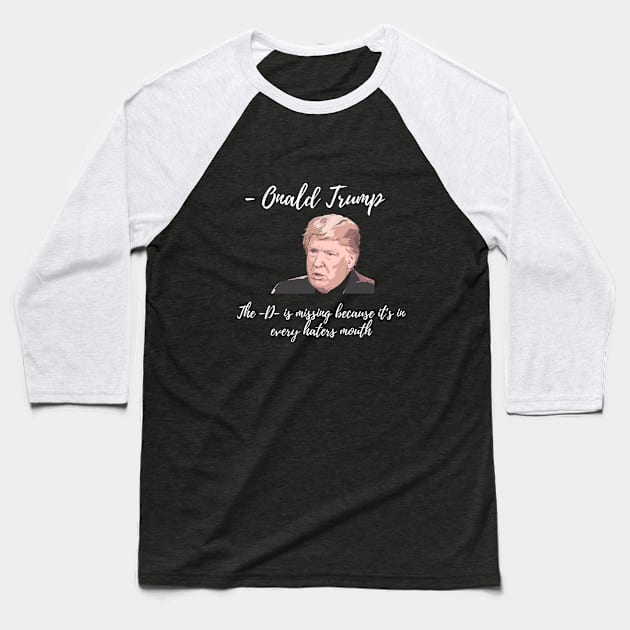 Onald Trump - The D is missing because it's in every haters mouth Baseball T-Shirt by M.G Design 